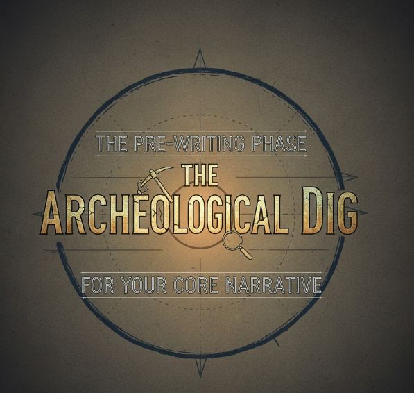 The Pre Writing Phase The Archeological Dig For Your Core Narrative